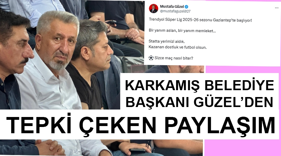 karkamis_belediye_baskani_guzelden_tepki_ceken_paylasim.jpg
